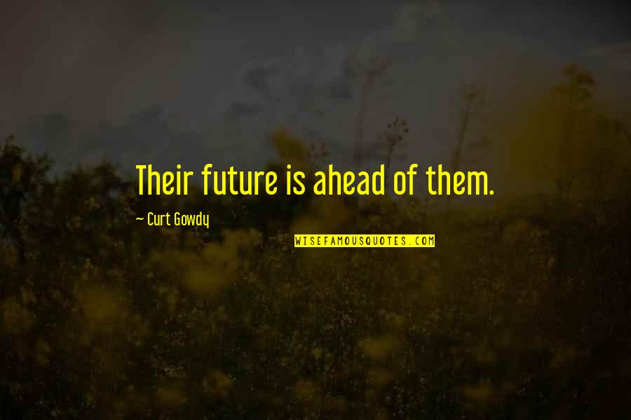 Future Is Ahead Quotes By Curt Gowdy: Their future is ahead of them.