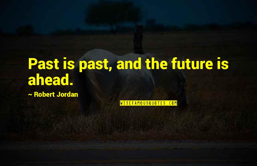 Future Is Ahead Quotes By Robert Jordan: Past is past, and the future is ahead.
