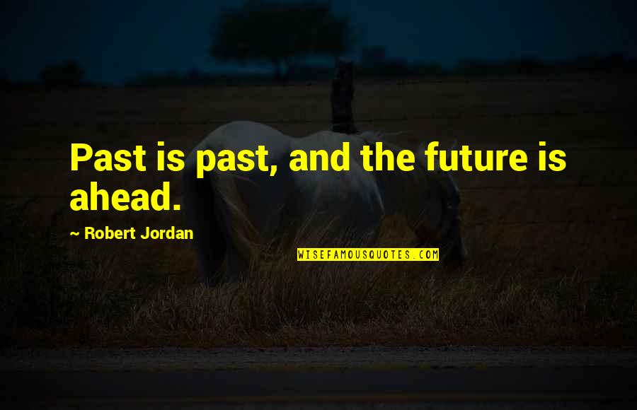 Future Is Ahead Quotes By Robert Jordan: Past is past, and the future is ahead. Future Is Ahead Quotes By Robert Jordan: Past is past, and the future is ahead.