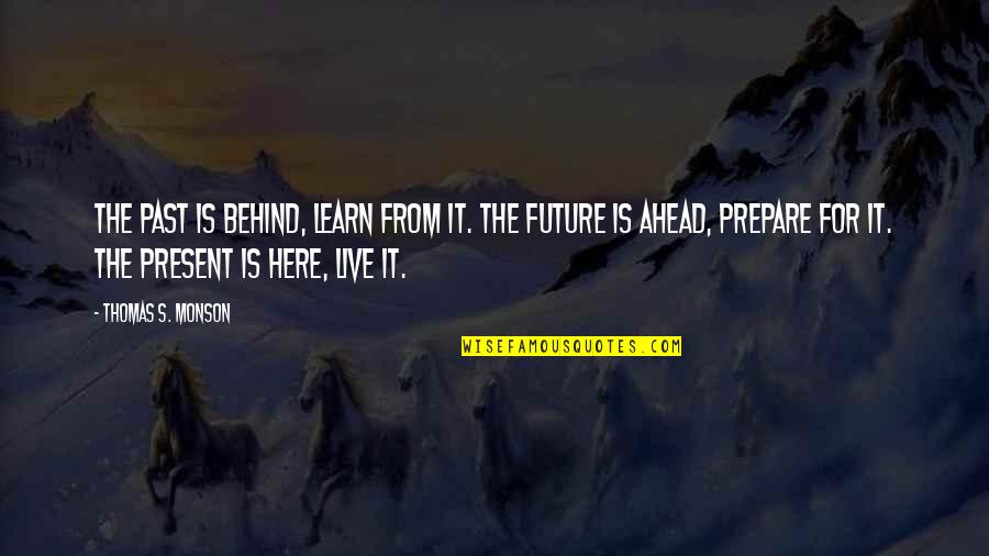 Future Is Ahead Quotes By Thomas S. Monson: The past is behind, learn from it. The