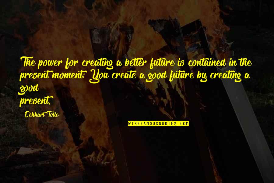 Future Is Better Quotes By Eckhart Tolle: The power for creating a better future is