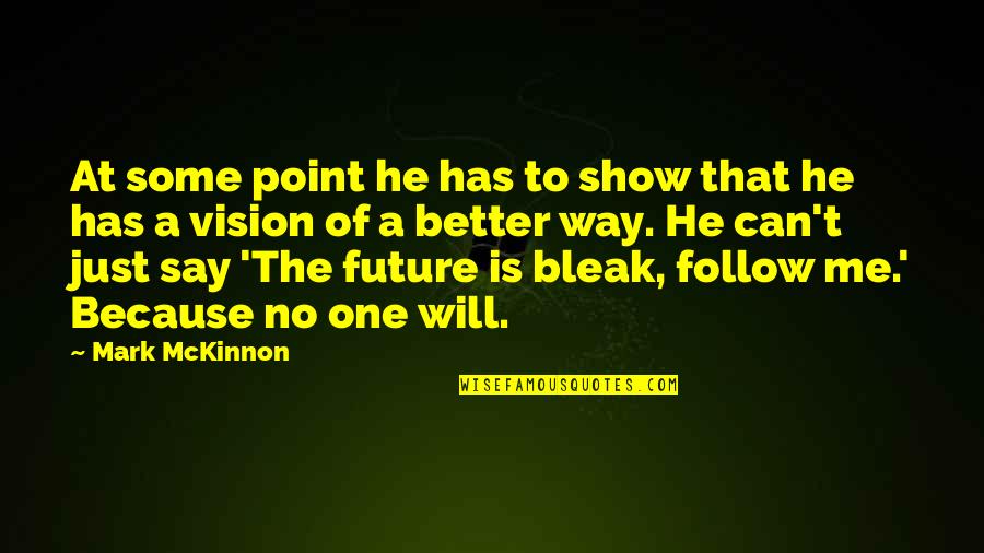 Future Is Better Quotes By Mark McKinnon: At some point he has to show that