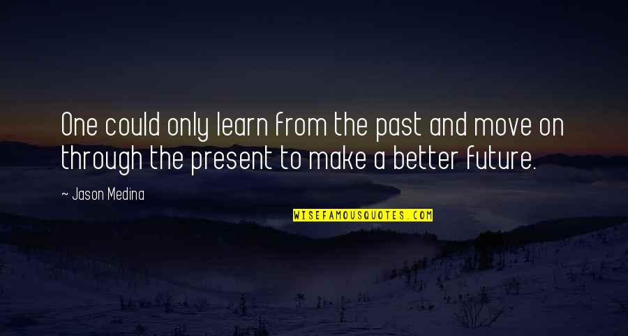 Future Is Better Than Past Quotes By Jason Medina: One could only learn from the past and