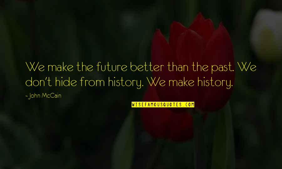 Future Is Better Than Past Quotes By John McCain: We make the future better than the past.