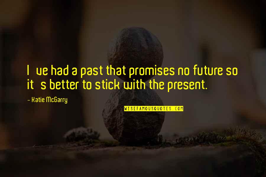 Future Is Better Than Past Quotes By Katie McGarry: I've had a past that promises no future