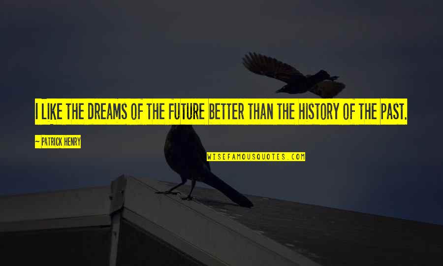 Future Is Better Than Past Quotes By Patrick Henry: I like the dreams of the future better