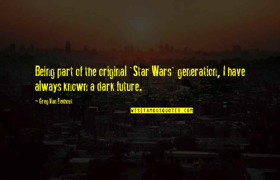 Future Is Dark Quotes By Greg Van Eekhout: Being part of the original 'Star Wars' generation, Future Is Dark Quotes By Greg Van Eekhout: Being part of the original 'Star Wars' generation,
