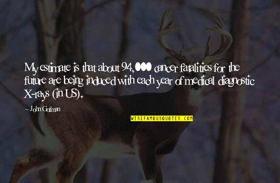 Future Is Dark Quotes By John Gofman: My estimate is that about 94,000 cancer fatalities Future Is Dark Quotes By John Gofman: My estimate is that about 94,000 cancer fatalities