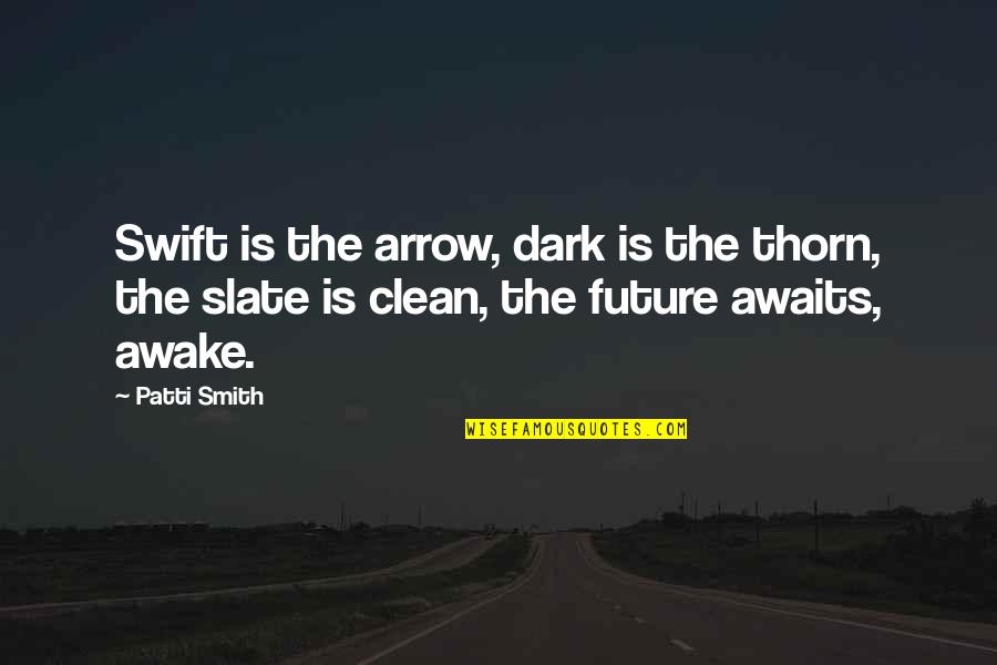 Future Is Dark Quotes By Patti Smith: Swift is the arrow, dark is the thorn,