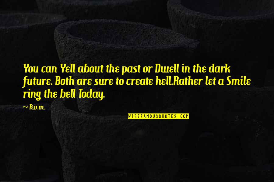 Future Is Dark Quotes By R.v.m.: You can Yell about the past or Dwell Future Is Dark Quotes By R.v.m.: You can Yell about the past or Dwell