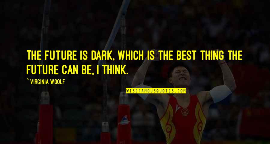 Future Is Dark Quotes By Virginia Woolf: The future is dark, which is the best