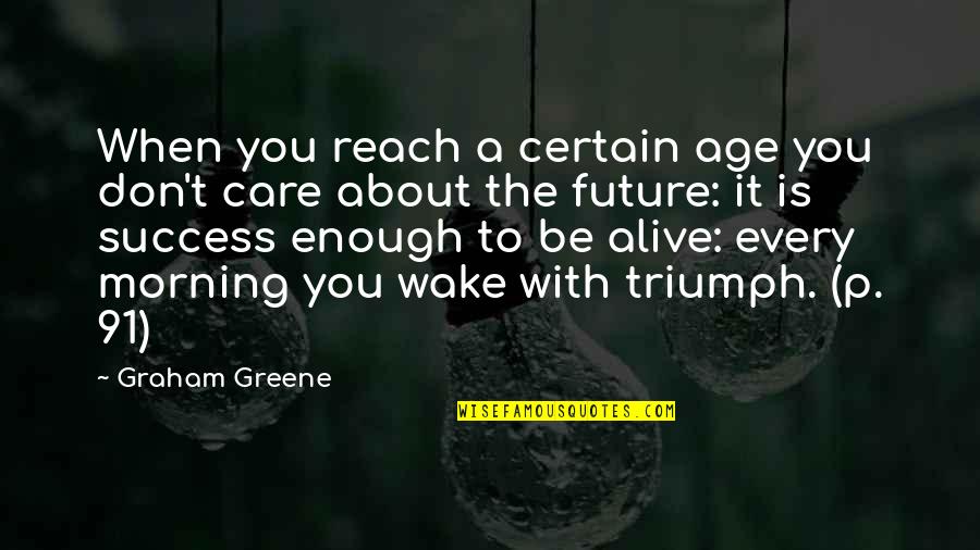 Future Is Not Certain Quotes By Graham Greene: When you reach a certain age you don't