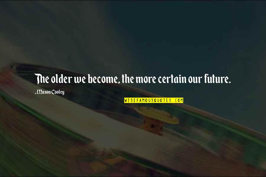 Future Is Not Certain Quotes By Mason Cooley: The older we become, the more certain our