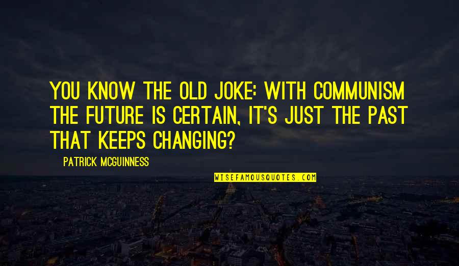 Future Is Not Certain Quotes By Patrick McGuinness: You know the old joke: with communism the
