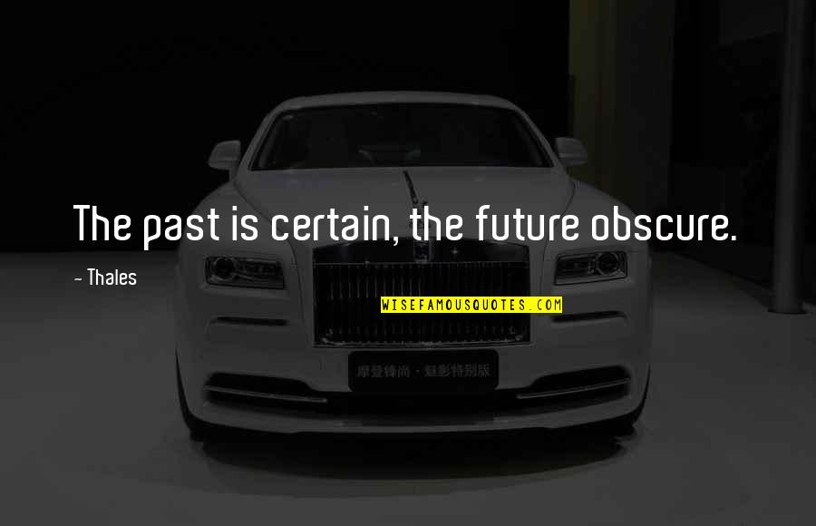 Future Is Not Certain Quotes By Thales: The past is certain, the future obscure.