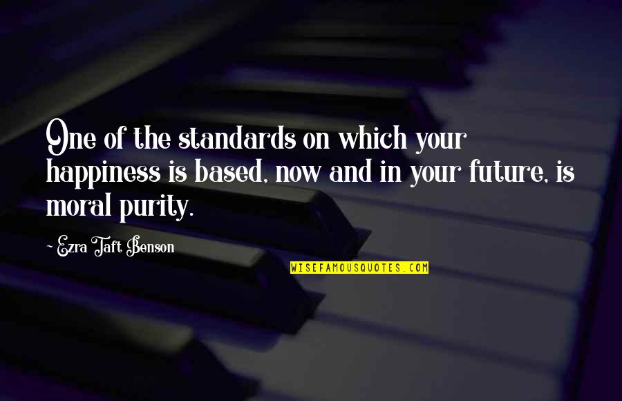 Future Is Now Quotes By Ezra Taft Benson: One of the standards on which your happiness Future Is Now Quotes By Ezra Taft Benson: One of the standards on which your happiness