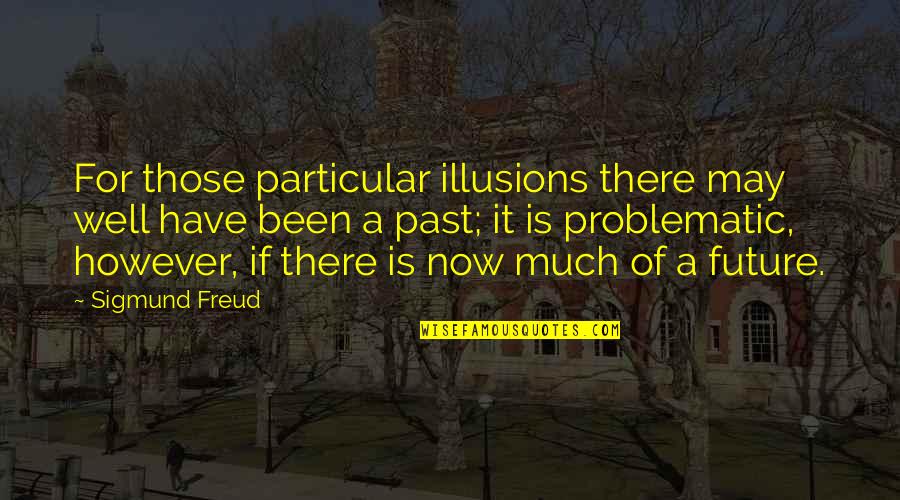 Future Is Now Quotes By Sigmund Freud: For those particular illusions there may well have Future Is Now Quotes By Sigmund Freud: For those particular illusions there may well have