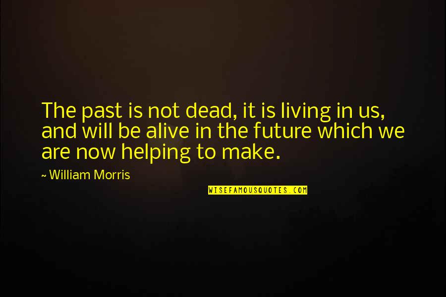 Future Is Now Quotes By William Morris: The past is not dead, it is living Future Is Now Quotes By William Morris: The past is not dead, it is living