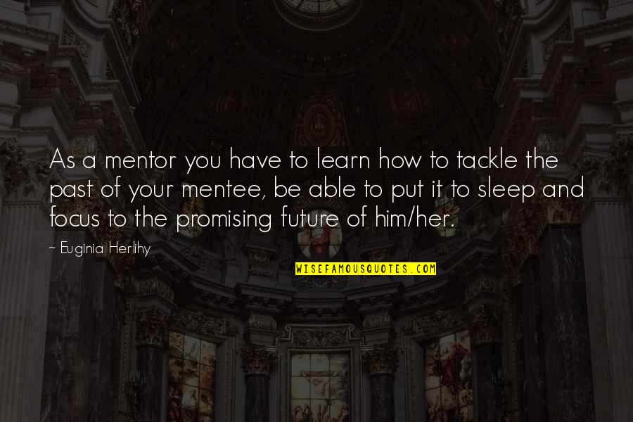 Future Is Promising Quotes By Euginia Herlihy: As a mentor you have to learn how