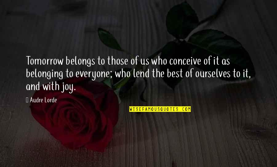 Future Joy Quotes By Audre Lorde: Tomorrow belongs to those of us who conceive