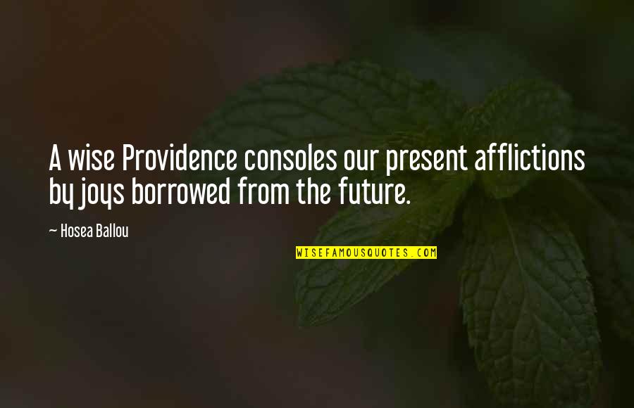 Future Joy Quotes By Hosea Ballou: A wise Providence consoles our present afflictions by