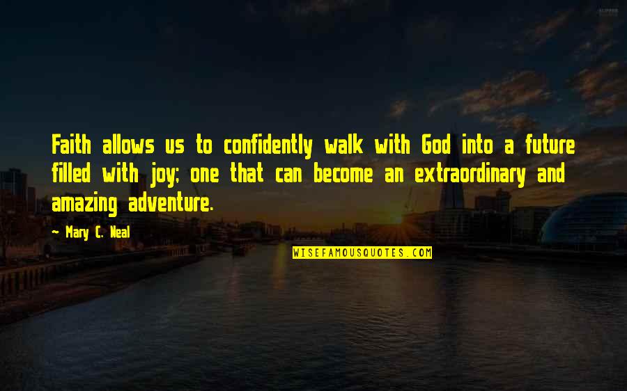 Future Joy Quotes By Mary C. Neal: Faith allows us to confidently walk with God
