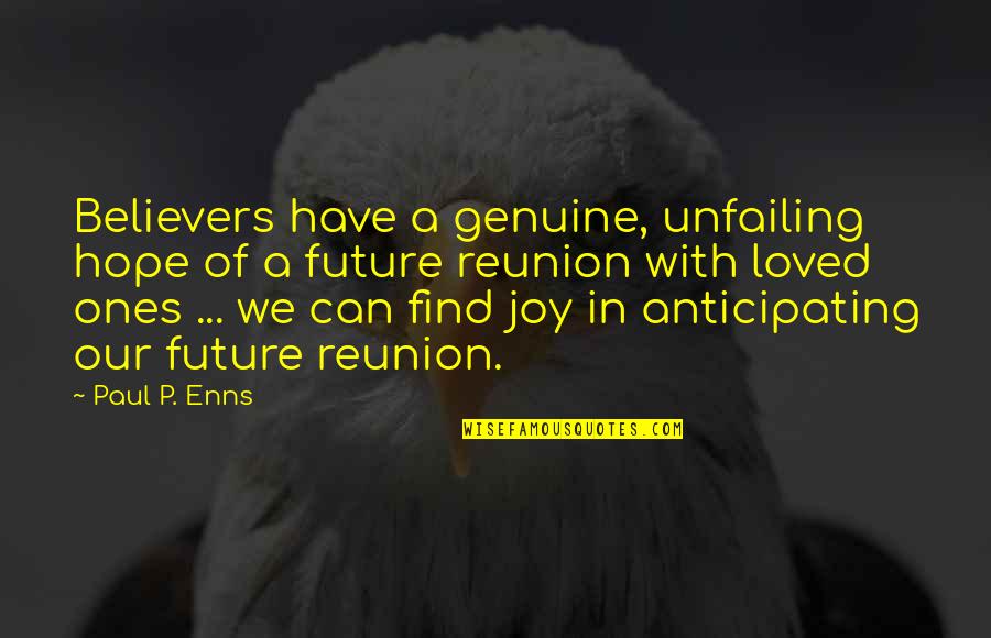 Future Joy Quotes By Paul P. Enns: Believers have a genuine, unfailing hope of a