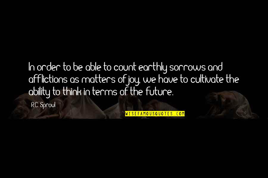 Future Joy Quotes By R.C. Sproul: In order to be able to count earthly