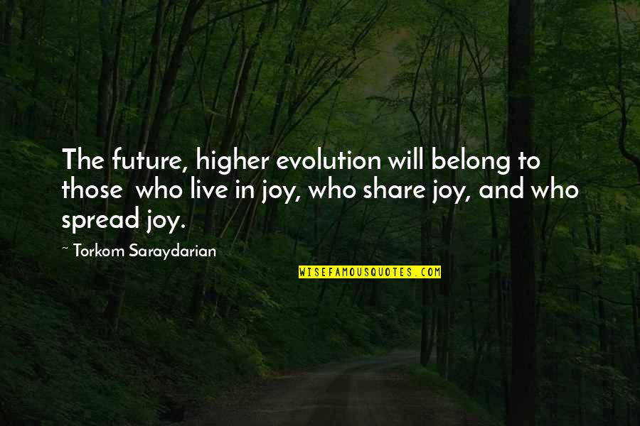 Future Joy Quotes By Torkom Saraydarian: The future, higher evolution will belong to those