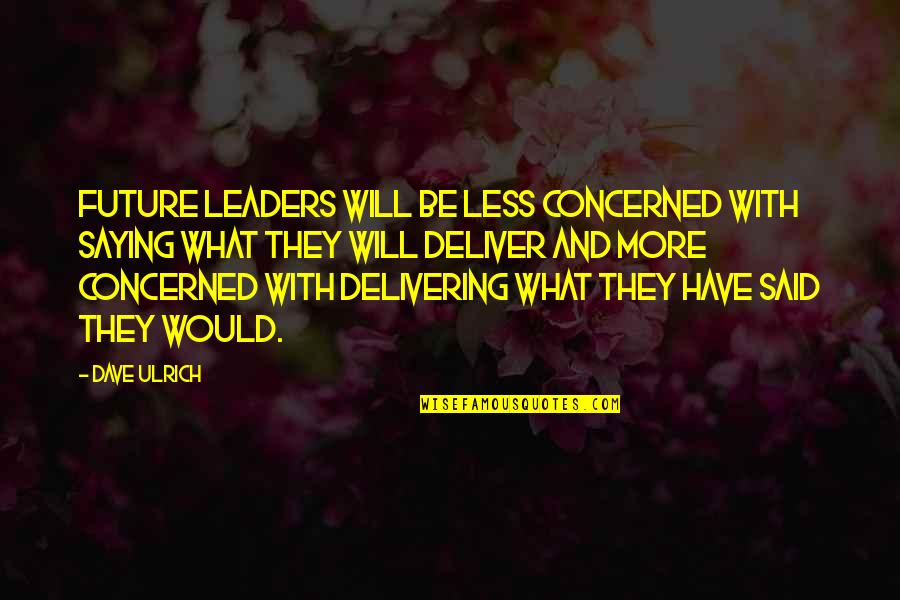 Future Leaders Quotes By Dave Ulrich: Future leaders will be less concerned with saying