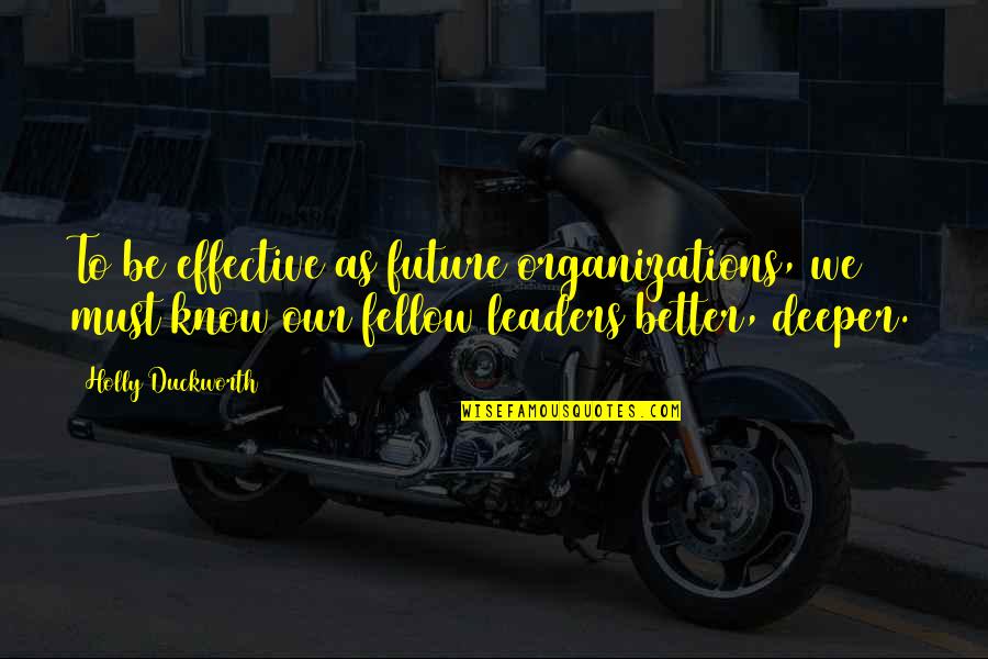 Future Leaders Quotes By Holly Duckworth: To be effective as future organizations, we must