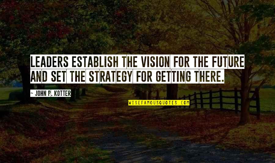 Future Leaders Quotes By John P. Kotter: Leaders establish the vision for the future and