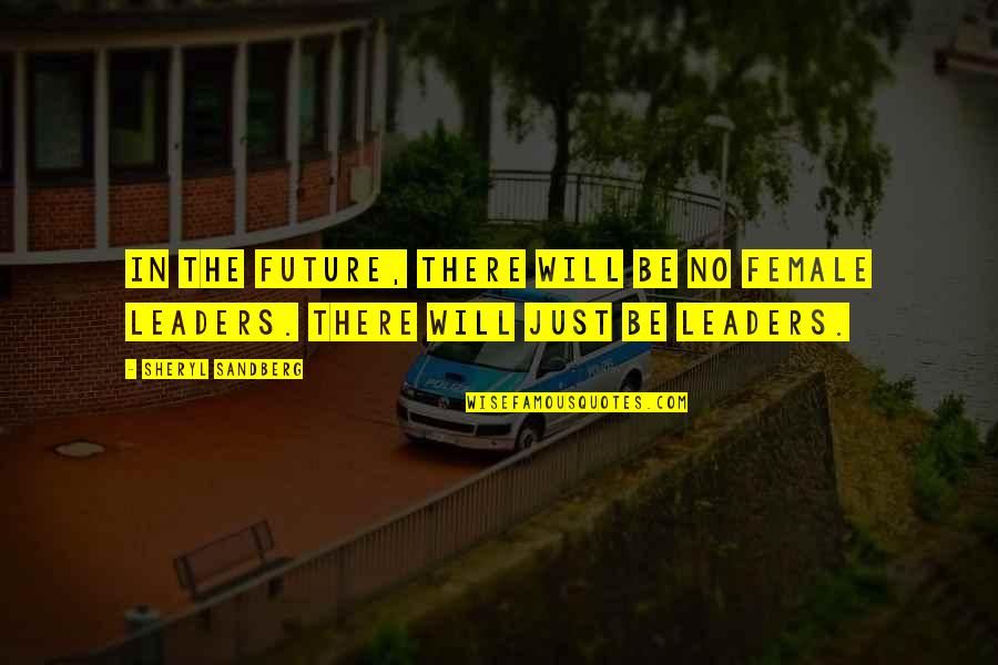 Future Leaders Quotes By Sheryl Sandberg: In the future, there will be no female