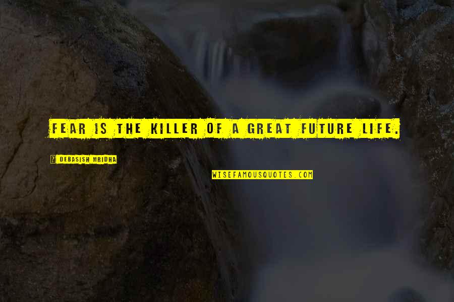 Future Life Education Quotes By Debasish Mridha: Fear is the killer of a great future
