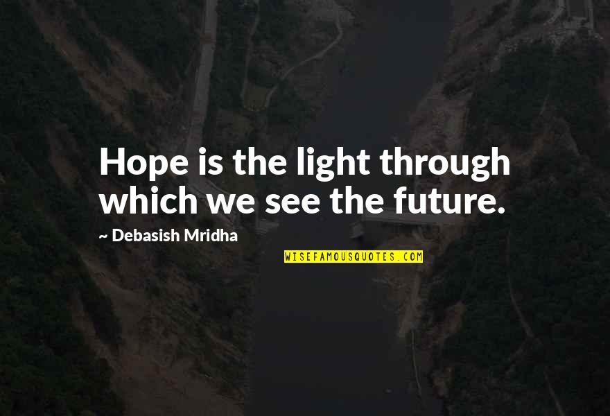 Future Life Education Quotes By Debasish Mridha: Hope is the light through which we see