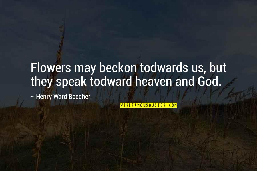 Future Life Tagalog Quotes By Henry Ward Beecher: Flowers may beckon todwards us, but they speak