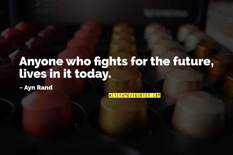 Future Lives Quotes By Ayn Rand: Anyone who fights for the future, lives in