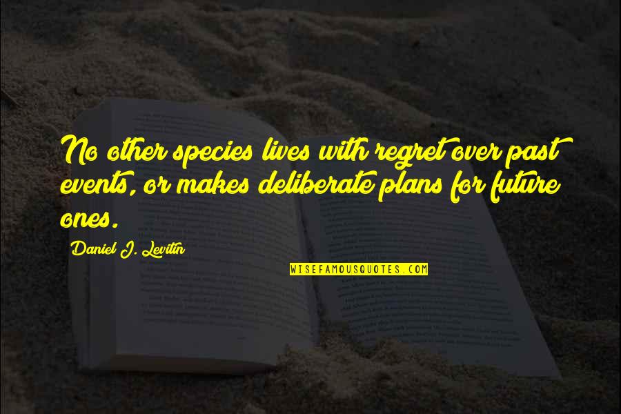 Future Lives Quotes By Daniel J. Levitin: No other species lives with regret over past