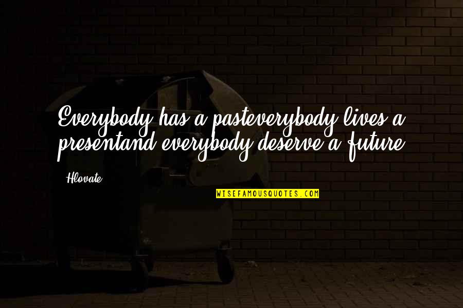 Future Lives Quotes By Hlovate: Everybody has a pasteverybody lives a presentand everybody