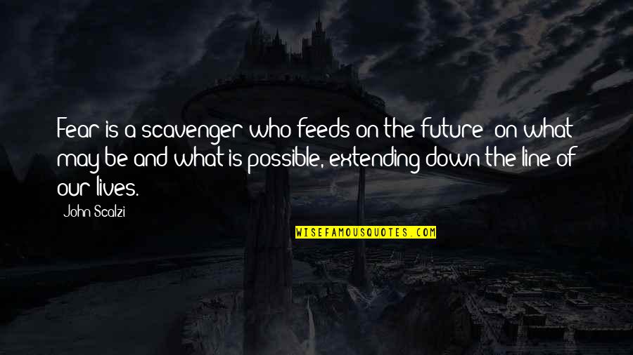 Future Lives Quotes By John Scalzi: Fear is a scavenger who feeds on the