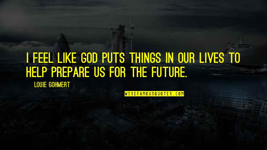 Future Lives Quotes By Louie Gohmert: I feel like God puts things in our