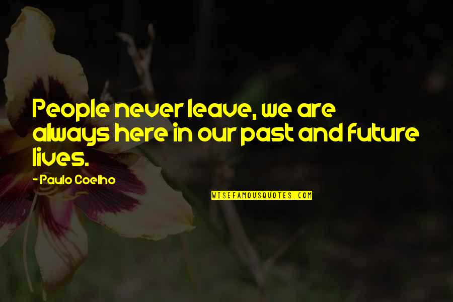 Future Lives Quotes By Paulo Coelho: People never leave, we are always here in