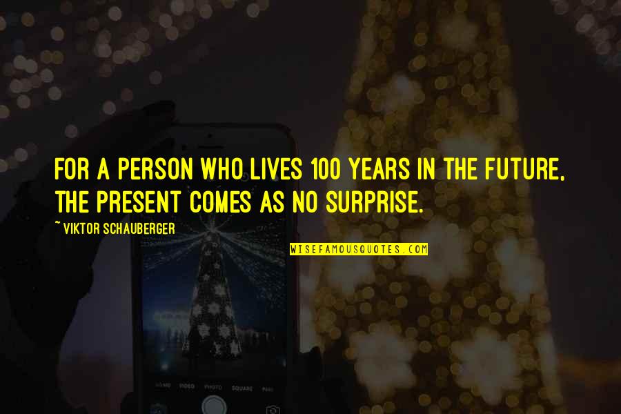 Future Lives Quotes By Viktor Schauberger: For a person who lives 100 years in