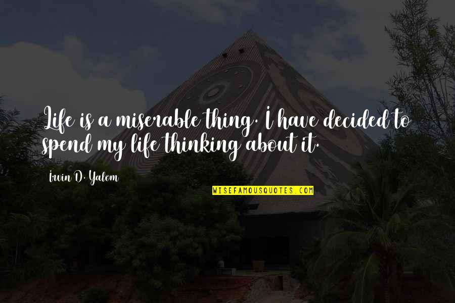 Future Looking Bright Quotes By Irvin D. Yalom: Life is a miserable thing. I have decided