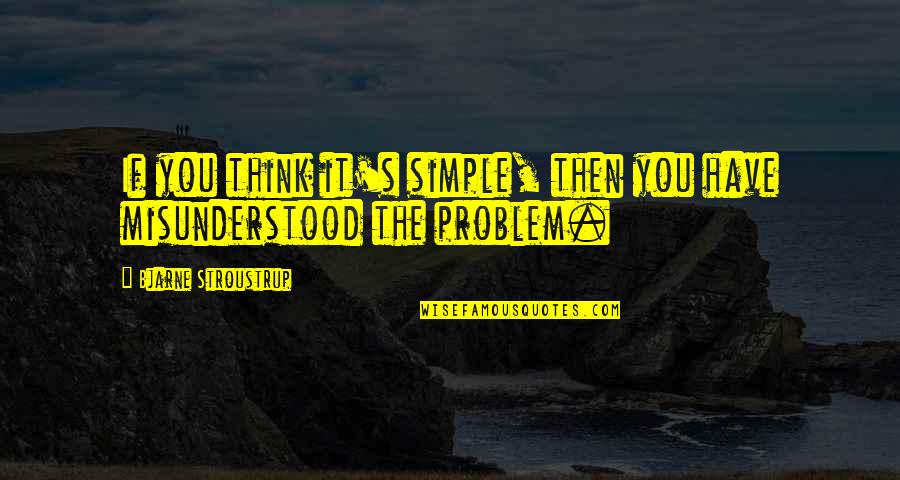 Future Looks Great Quotes By Bjarne Stroustrup: If you think it's simple, then you have