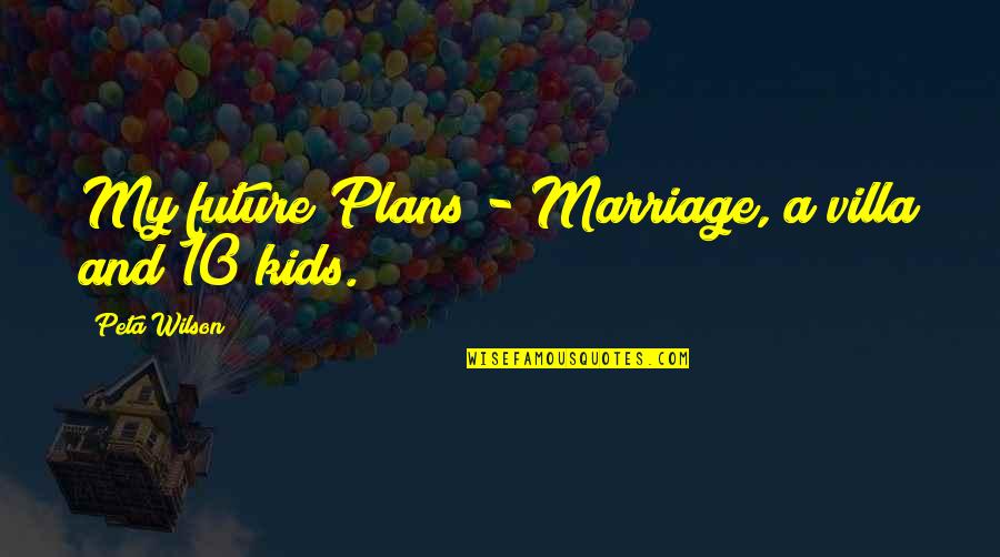 Future Marriage Quotes By Peta Wilson: My future Plans - Marriage, a villa and