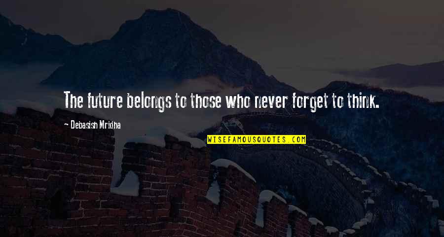 Future Md Quotes By Debasish Mridha: The future belongs to those who never forget Future Md Quotes By Debasish Mridha: The future belongs to those who never forget