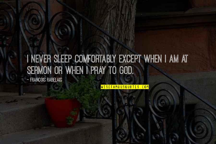 Future Md Quotes By Francois Rabelais: I never sleep comfortably except when I am Future Md Quotes By Francois Rabelais: I never sleep comfortably except when I am