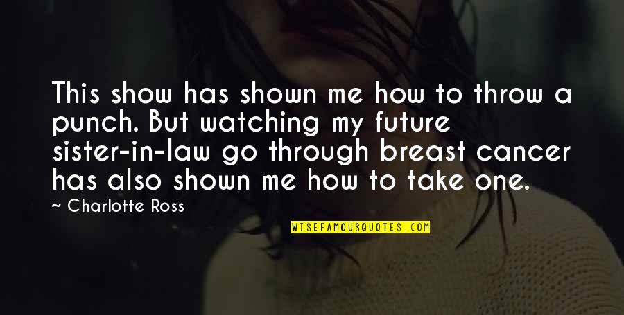 Future Me Quotes By Charlotte Ross: This show has shown me how to throw Future Me Quotes By Charlotte Ross: This show has shown me how to throw