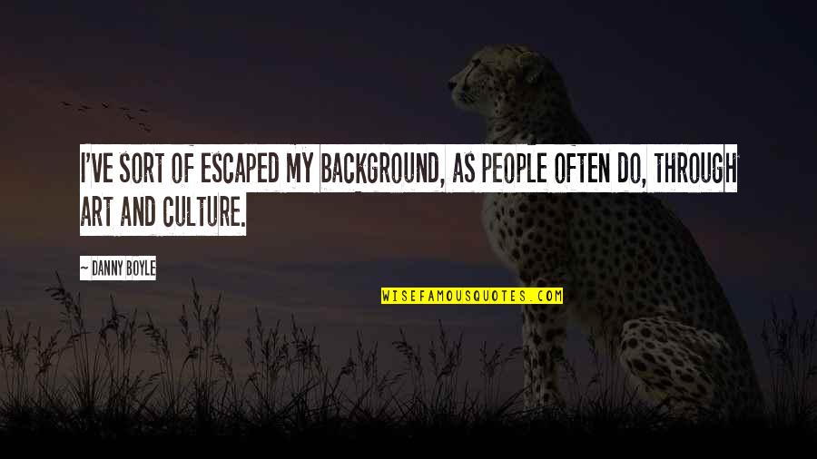 Future Meme Quotes By Danny Boyle: I've sort of escaped my background, as people